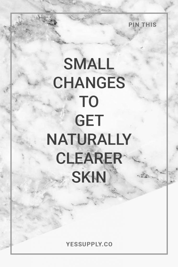 Small Changes to Get Naturally Clearer Skin