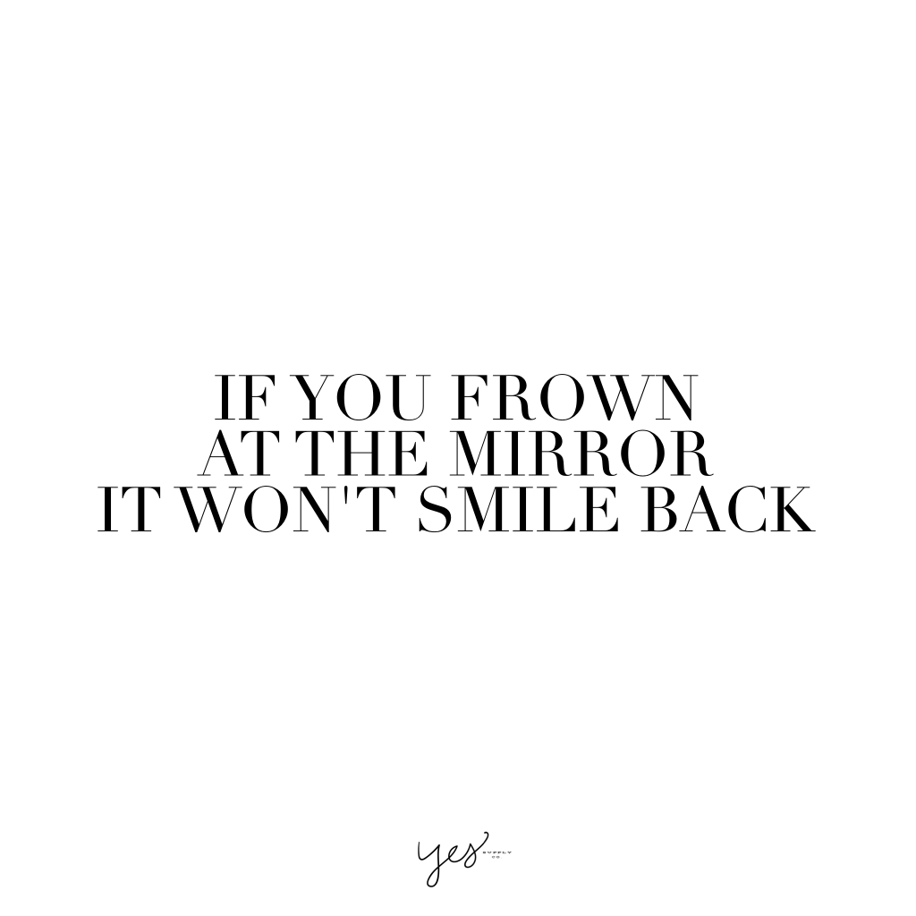 if you frown at the mirror it won't smile back. For more inspiration, quotes and tips on self-love and business for girlbosses and female creatives check out yessupply.co.