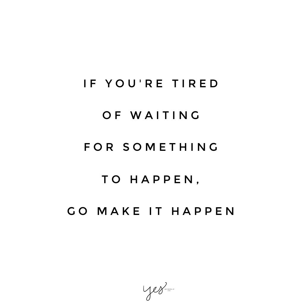 if you're tired of waiting for something to happen go make it happen. For more inspiration, quotes and tips on self-love and business for girlbosses and female creatives check out yessupply.co.