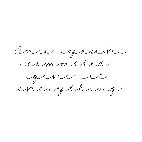 once you've committed, give it everything- a quote from an interview with Christy, entrepreneur and app founder