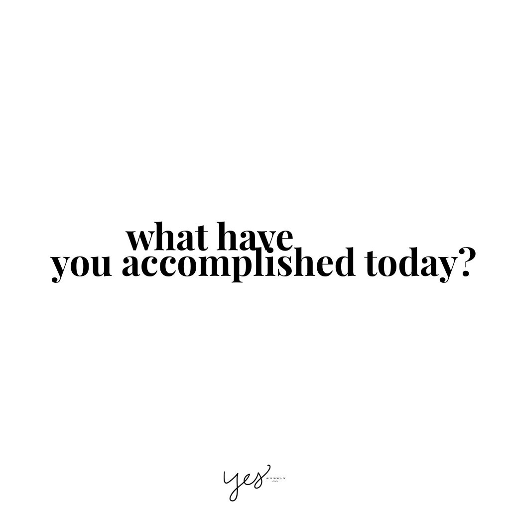 what have you accomplished today. For more inspiration, quotes and tips on self-love and business for girlbosses and female creatives check out yessupply.co.