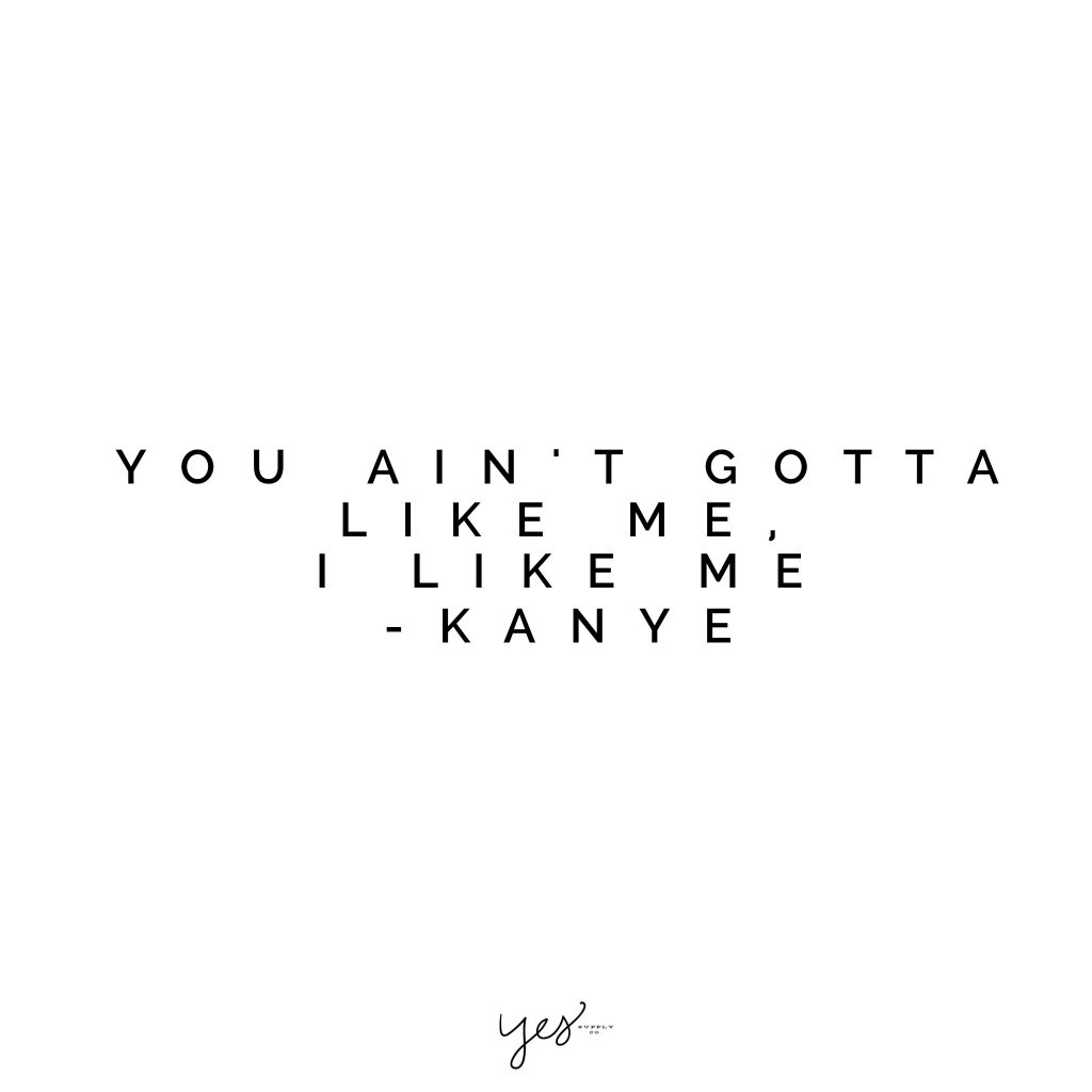 you aint gotta like me i like me. For more inspiration, quotes and tips on self-love and business for girlbosses and female creatives check out yessupply.co.