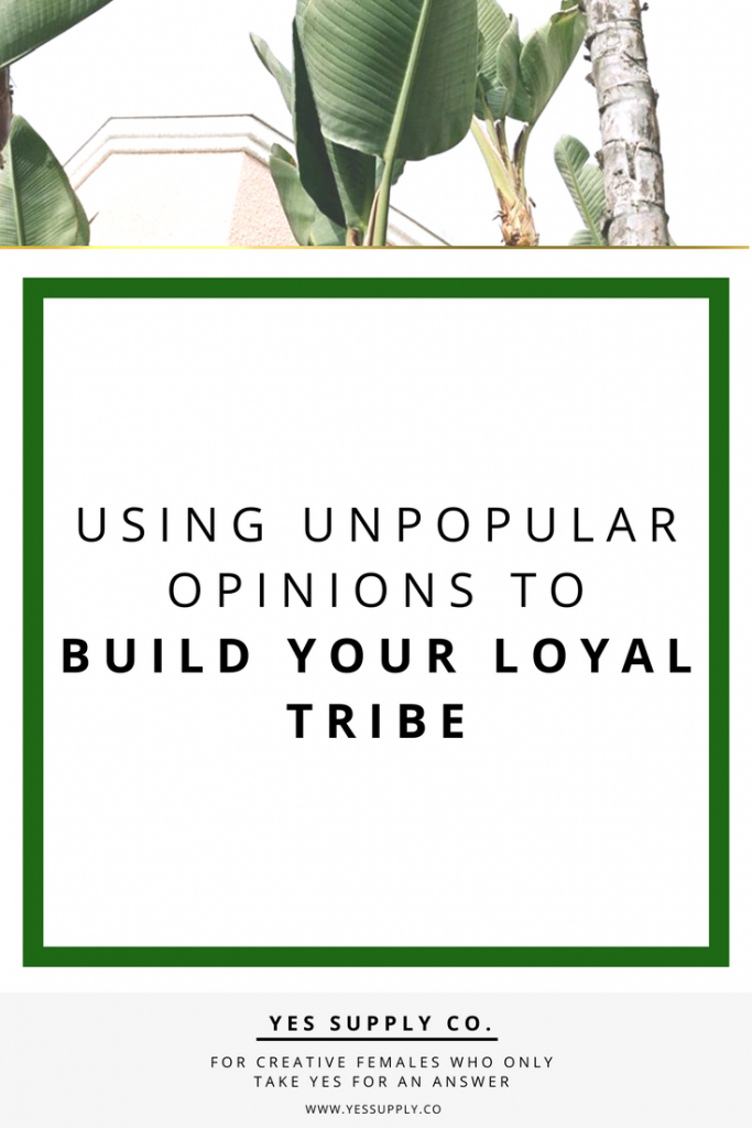 You can find a tribe that loves you harder than you ever thought possible by voicing your unpopular opinions. Read more at Yes Supply!