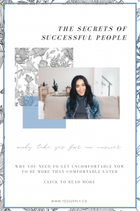 Wondering what some of the secrets of success people are? In this article I show you how successful people get UNCOMFORTABLE to get comfortable later. This is perfect for you if you are a coach, consultant, blogger, instagrammer, business owner, millennial, entrepreneur. Learn new habits, traits, mindset techniques, routines that will help you! Repin to save for later and head to www.yessupply.co to read and watch.