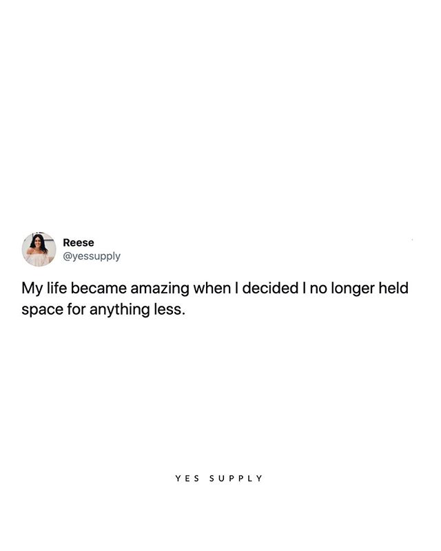my life became amazing when I decided I no longer held space for anything less