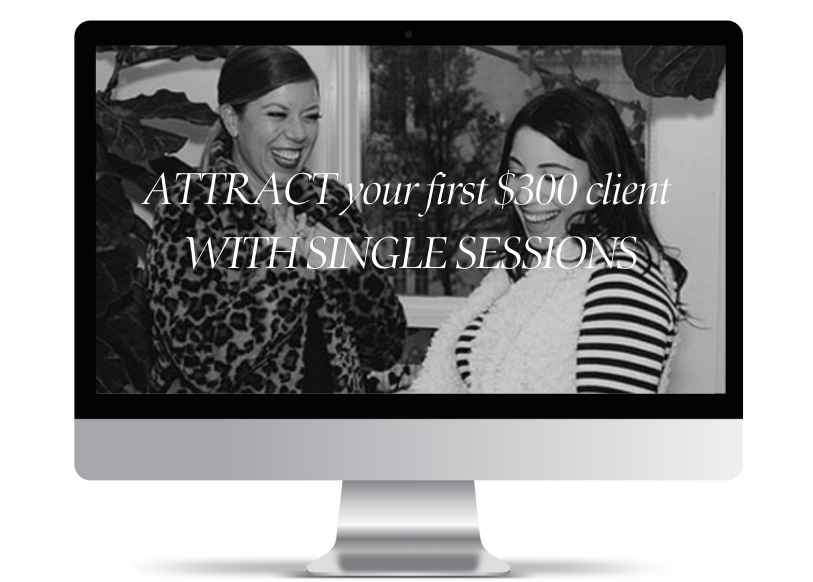 ATTRACT YOUR FIRST $300 CLIENT WITH YOUR SINGLE SESSIONS